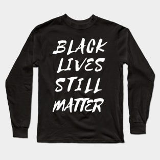 Black Lives Still Matter Long Sleeve T-Shirt